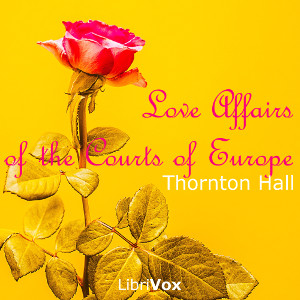 Love Affairs of the Courts of Europe - Thornton Hall - Free Audio Books Online Audiobooks in English
