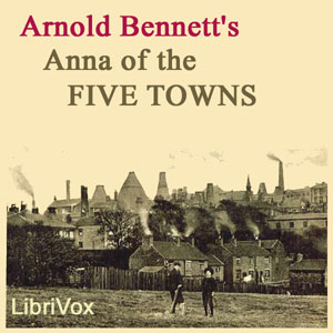 Anna of the Five Towns - Arnold Bennett - Free Audio Books Online Audiobooks in English