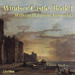 Windsor Castle, Book 1 - William Harrison Ainsworth - Free Audio Books Online Audiobooks in English