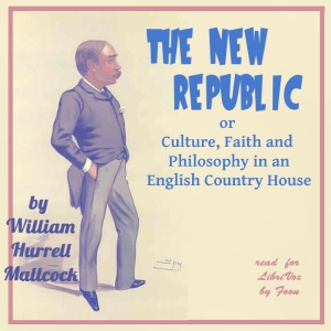 The New Republic; or Culture, Faith and Philosophy in an English Country House - William Hurrell MALLOCK - Free Audio Books Online Audiobooks in English