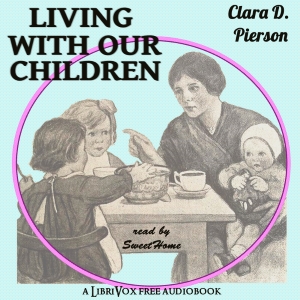 Living With Our Children:  A Book of Little Essays for Mothers - Clara Dillingham Pierson - Free Audio Books Online Audiobooks in English