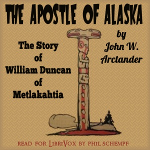 The Apostle of Alaska: The Story of William Duncan of Metlakahtla - John W. Arctander - Free Audio Books Online Audiobooks in English