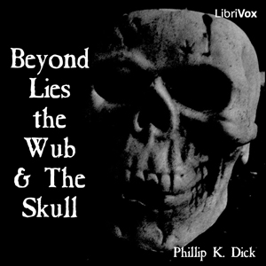 Beyond Lies the Wub & The Skull - Philip K. DICK - Free Audio Books Online Audiobooks in English