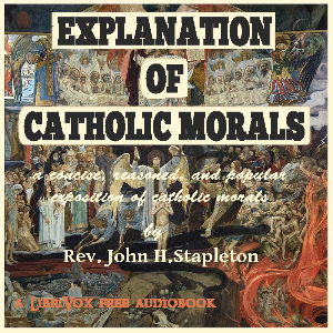 Explanation of Catholic Morals - Rev. John H. STAPLETON - Free Audio Books Online Audiobooks in English