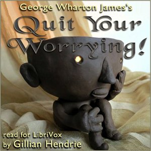 Quit Your Worrying! - George Wharton JAMES - Free Audio Books Online Audiobooks in English