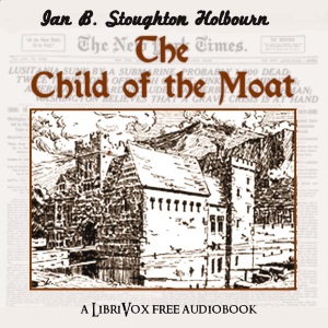 The Child of the Moat - Ian Bernard Stoughton HOLBORN - Free Audio Books Online Audiobooks in English
