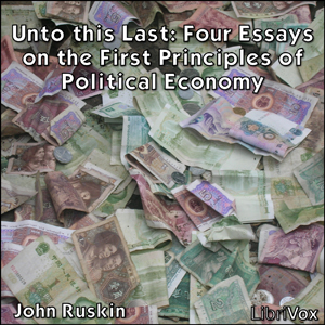 Unto this Last:  Four Essays on the First Principles of Political Economy - John Ruskin - Free Audio Books Online Audiobooks in English