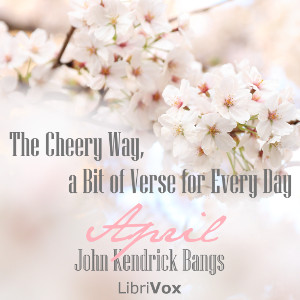 The Cheery Way, a Bit of Verse for Every Day - April - John Kendrick Bangs - Free Audio Books Online Audiobooks in English