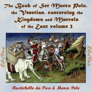 The Book of Ser Marco Polo, the Venetian, concerning the kingdoms and marvels of the East, volume 2 - Rustichello da PISA - Free Audio Books Online Audiobooks in English
