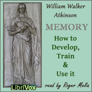 Memory: How to Develop, Train and Use It - William Walker Atkinson - Free Audio Books Online Audiobooks in English