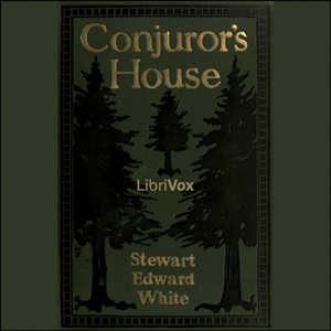 Conjuror's House, a Romance of the Free Forest - Stewart Edward White - Free Audio Books Online Audiobooks in English