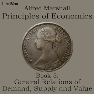 Principles of Economics, Book 5: General Relations of Demand, Supply and Value - Alfred Marshall - Free Audio Books Online Audiobooks in English