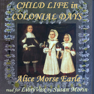 Child Life in Colonial Days - Alice Morse EARLE - Free Audio Books Online Audiobooks in English