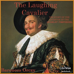 The Laughing Cavalier; Ancestor of the Scarlet Pimpernel - Baroness Orczy - Free Audio Books Online Audiobooks in English