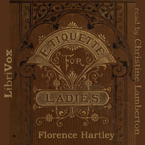 The Ladies' Book of Etiquette, and Manual of Politeness - Florence HARTLEY - Free Audio Books Online Audiobooks in English