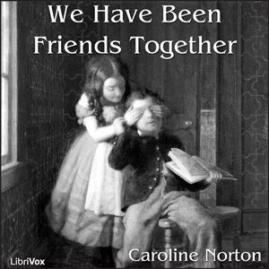 We Have Been Friends Together - Caroline Elizabeth Sarah Norton - Free Audio Books Online Audiobooks in English