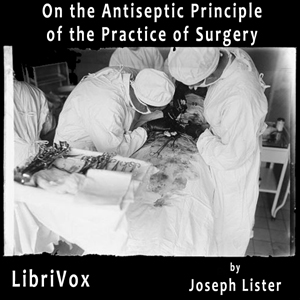 On the Antiseptic Principle of the Practice of Surgery - Joseph LISTER - Free Audio Books Online Audiobooks in English