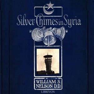 Silver Chimes in Syria: Glimpses of a Missionary's Experiences - William S. NELSON - Free Audio Books Online Audiobooks in English