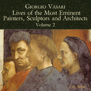 Lives of the Most Eminent Painters, Sculptors and Architects Vol 2 - Giorgio VASARI - Free Audio Books Online Audiobooks in English
