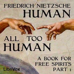 Human, All Too Human: A Book For Free Spirits, Part I - Friedrich Nietzsche - Free Audio Books Online Audiobooks in English