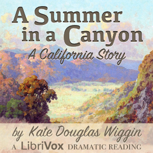 A Summer in a Canyon: A California Story (Dramatic Reading) - Kate Douglas Wiggin - Free Audio Books Online Audiobooks in English