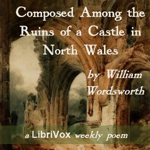 Composed Among the Ruins of a Castle in North Wales - William Wordsworth - Free Audio Books Online Audiobooks in English