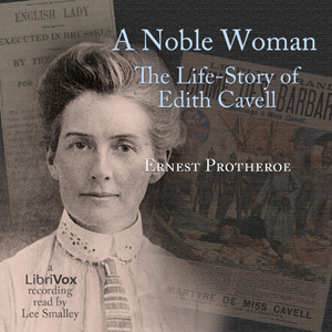 A Noble Woman The Life-Story of Edith Cavell - Ernest PROTHEROE - Free Audio Books Online Audiobooks in English