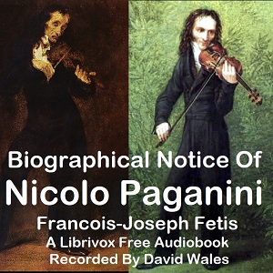 Biographical Notice Of Nicolo Paganini With An Analysis Of His Compositions And A Sketch Of The History Of The Violin - Francois-Joseph FETIS - Free Audio Books Online Audiobooks in English