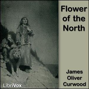 Flower of the North - James Oliver Curwood - Free Audio Books Online Audiobooks in English