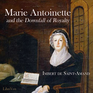 Marie Antoinette and the Downfall of Royalty - Imbert de SAINT-AMAND - Free Audio Books Online Audiobooks in English