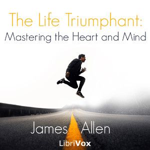 The Life Triumphant: Mastering the Heart and Mind - James Allen - Free Audio Books Online Audiobooks in English