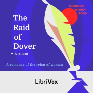 The Raid of Dover: A Romance of the Reign of Woman A.D. 1940 - Douglas Morey FORD - Free Audio Books Online Audiobooks in English