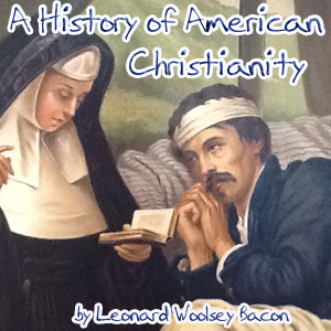 A History of American Christianity - Leonard Woolsey BACON - Free Audio Books Online Audiobooks in English