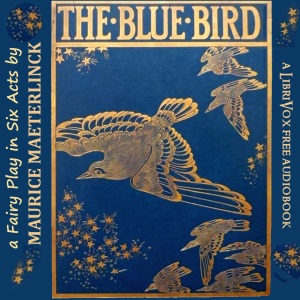 The Blue Bird: A Fairy Play in Six Acts - Maurice MAETERLINCK - Free Audio Books Online Audiobooks in English