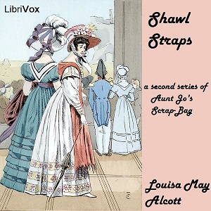 Shawl-Straps: A Second Series of Aunt Jo's Scrap-Bag - Louisa May Alcott - Free Audio Books Online Audiobooks in English