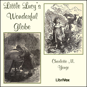 Little Lucy's Wonderful Globe - Charlotte Mary Yonge - Free Audio Books Online Audiobooks in English