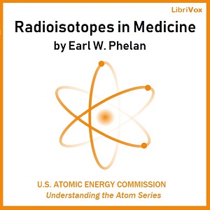 Radioisotopes in Medicine - Earl W. PHELAN - Free Audio Books Online Audiobooks in English