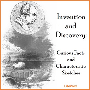 Invention And Discovery: Curious Facts And Characteristic Sketches - Unknown - Free Audio Books Online Audiobooks in English