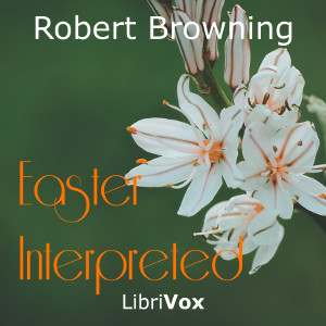 Easter Interpreted - Robert Browning - Free Audio Books Online Audiobooks in English