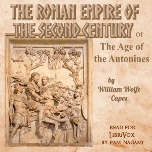 The Roman Empire of the Second Century: Or, The Age of the Antonines - William Wolfe CAPES - Free Audio Books Online Audiobooks in English