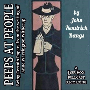 Peeps at People - Being Certain Papers from the Writings of Anne Warrington Witherup (Dramatic Reading) - John Kendrick Bangs - Free Audio Books Online Audiobooks in English