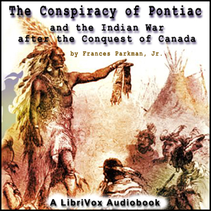 The Conspiracy of Pontiac and the Indian War after the Conquest of Canada - Francis Parkman, Jr. - Free Audio Books Online Audiobooks in English