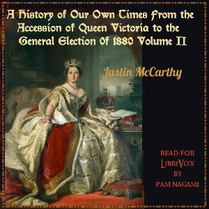 A History of Our Own Times From the Accession of Queen Victoria to the General Election of 1880, Volume II - Justin McCarthy - Free Audio Books Online Audiobooks in English