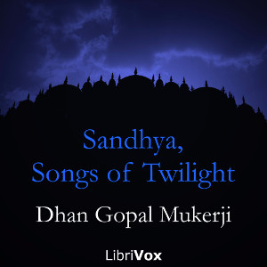 Sandhya, Songs of Twilight - Dhan Gopal MUKERJI - Free Audio Books Online Audiobooks in English