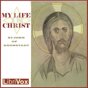My Life in Christ: Extracts from the Diary of Saint John of Kronstadt - Saint John OF KRONSTADT - Free Audio Books Online Audiobooks in English