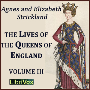 The Lives of the Queens of England Volume 3 - Agnes Strickland - Free Audio Books Online Audiobooks in English