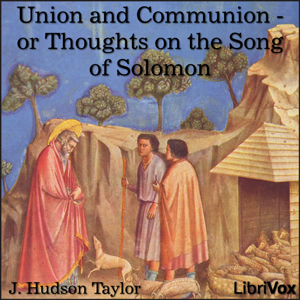 Union and Communion - or Thoughts on the Song of Solomon - J. Hudson TAYLOR - Free Audio Books Online Audiobooks in English