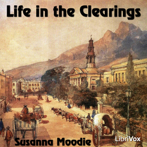 Life in the Clearings Versus the Bush - Susanna Moodie - Free Audio Books Online Audiobooks in English