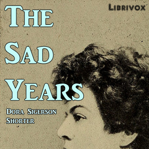 The Sad Years - Dora Sigerson Shorter - Free Audio Books Online Audiobooks in English
