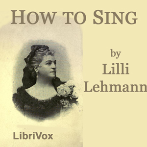 How to Sing (Meine Gesangskunst) - Lilli LEHMANN - Free Audio Books Online Audiobooks in English